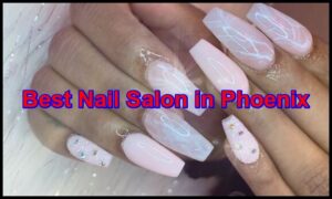 Best Nail Salon in Phoenix